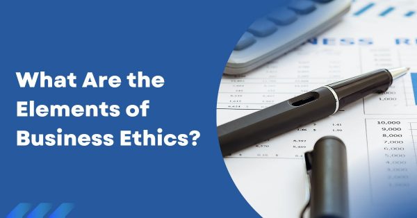 What Are the Elements of Business Ethics?